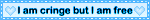 A blue blinkie that reads I am cringe but I am free.